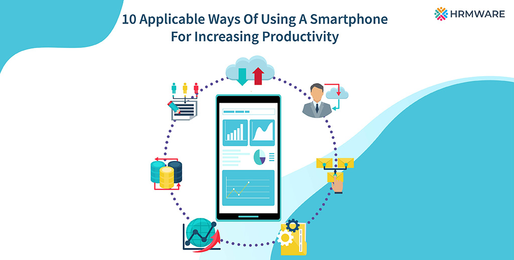 Smartphone For Increasing Productivity: 10 Applicable Ways Of Using